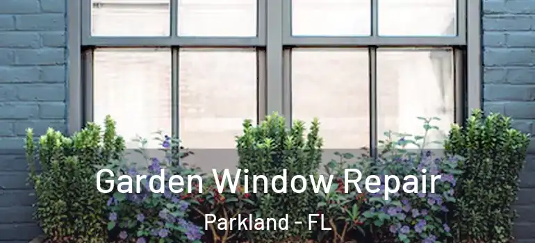  Garden Window Repair Parkland - FL