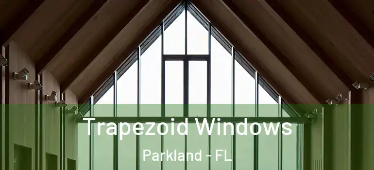  Trapezoid Windows Parkland - FL