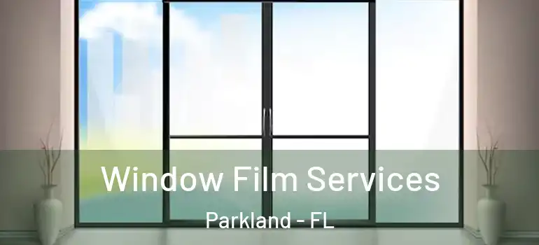  Window Film Services Parkland - FL