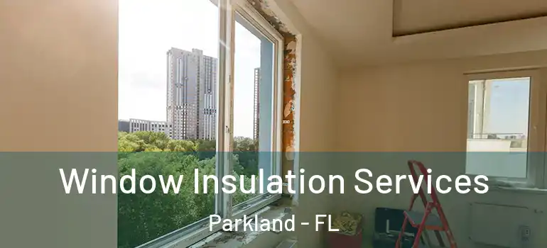  Window Insulation Services Parkland - FL